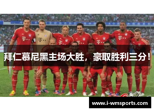 拜仁慕尼黑主场大胜，豪取胜利三分！