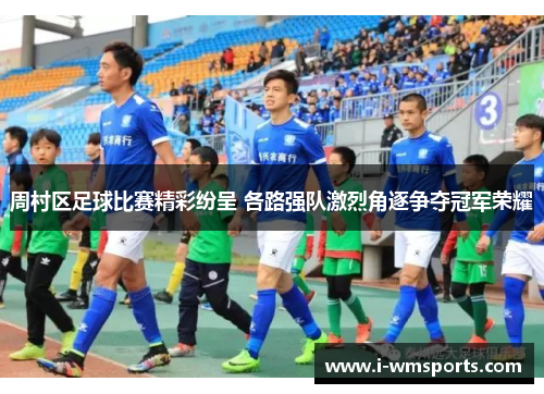 周村区足球比赛精彩纷呈 各路强队激烈角逐争夺冠军荣耀