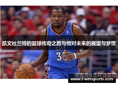 凯文杜兰特的篮球传奇之路与他对未来的展望与梦想