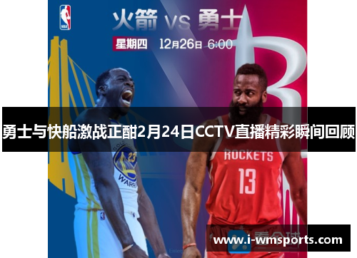 勇士与快船激战正酣2月24日CCTV直播精彩瞬间回顾