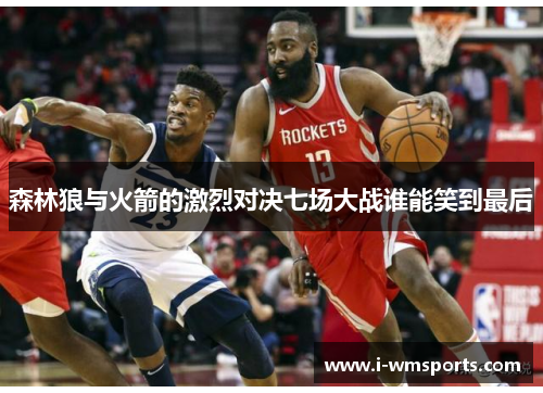 森林狼与火箭的激烈对决七场大战谁能笑到最后