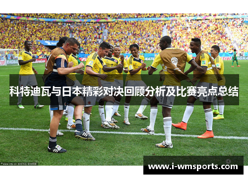 科特迪瓦与日本精彩对决回顾分析及比赛亮点总结